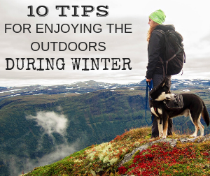 10 Tips for enjoying the outdoors during Winter